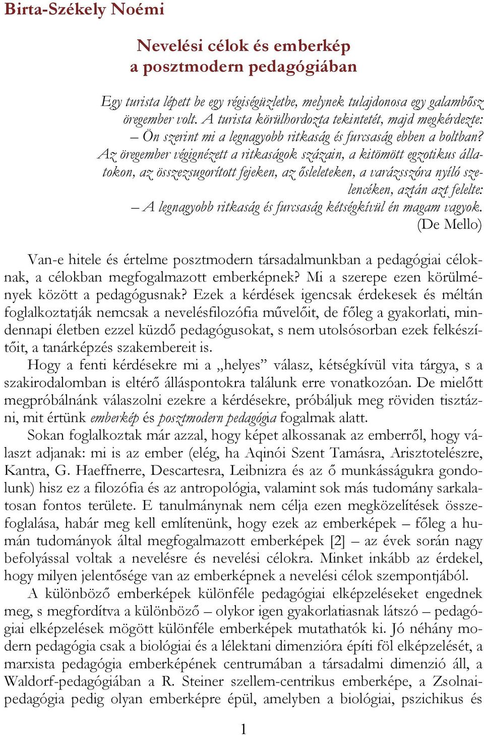 Az öregember végignézett a ritkaságok százain, a kitömött egzotikus állatokon, az összezsugorított fejeken, az ősleleteken, a varázsszóra nyíló szelencéken, aztán azt felelte: A legnagyobb ritkaság