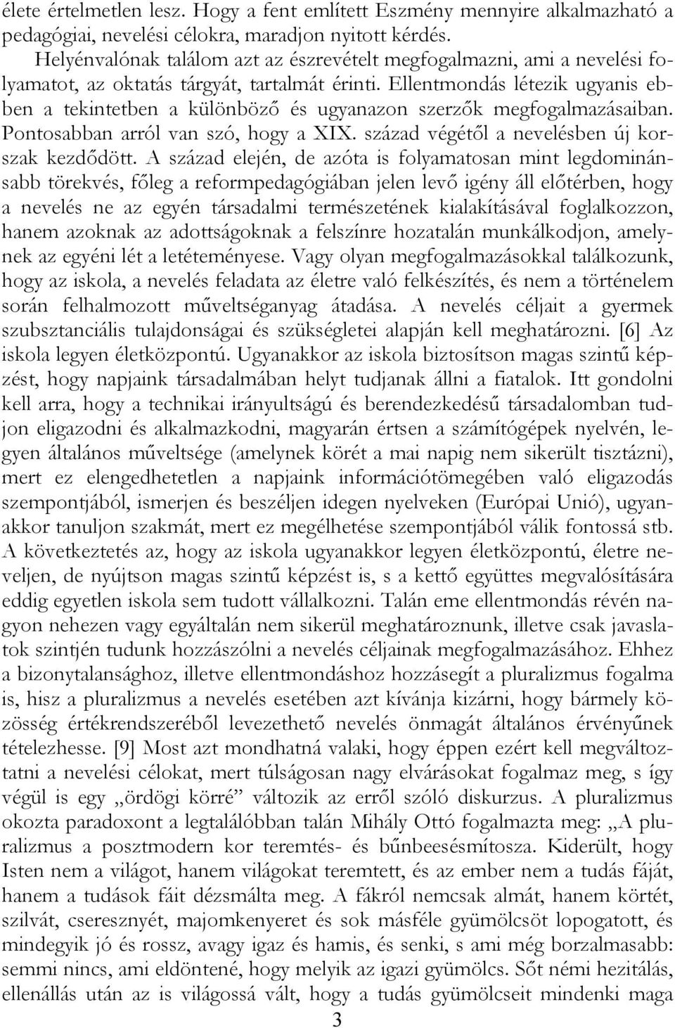 Ellentmondás létezik ugyanis ebben a tekintetben a különböző és ugyanazon szerzők megfogalmazásaiban. Pontosabban arról van szó, hogy a XIX. század végétől a nevelésben új korszak kezdődött.