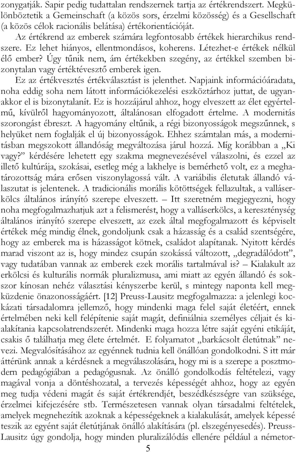 Az értékrend az emberek számára legfontosabb értékek hierarchikus rendszere. Ez lehet hiányos, ellentmondásos, koherens. Létezhet-e értékek nélkül élő ember?