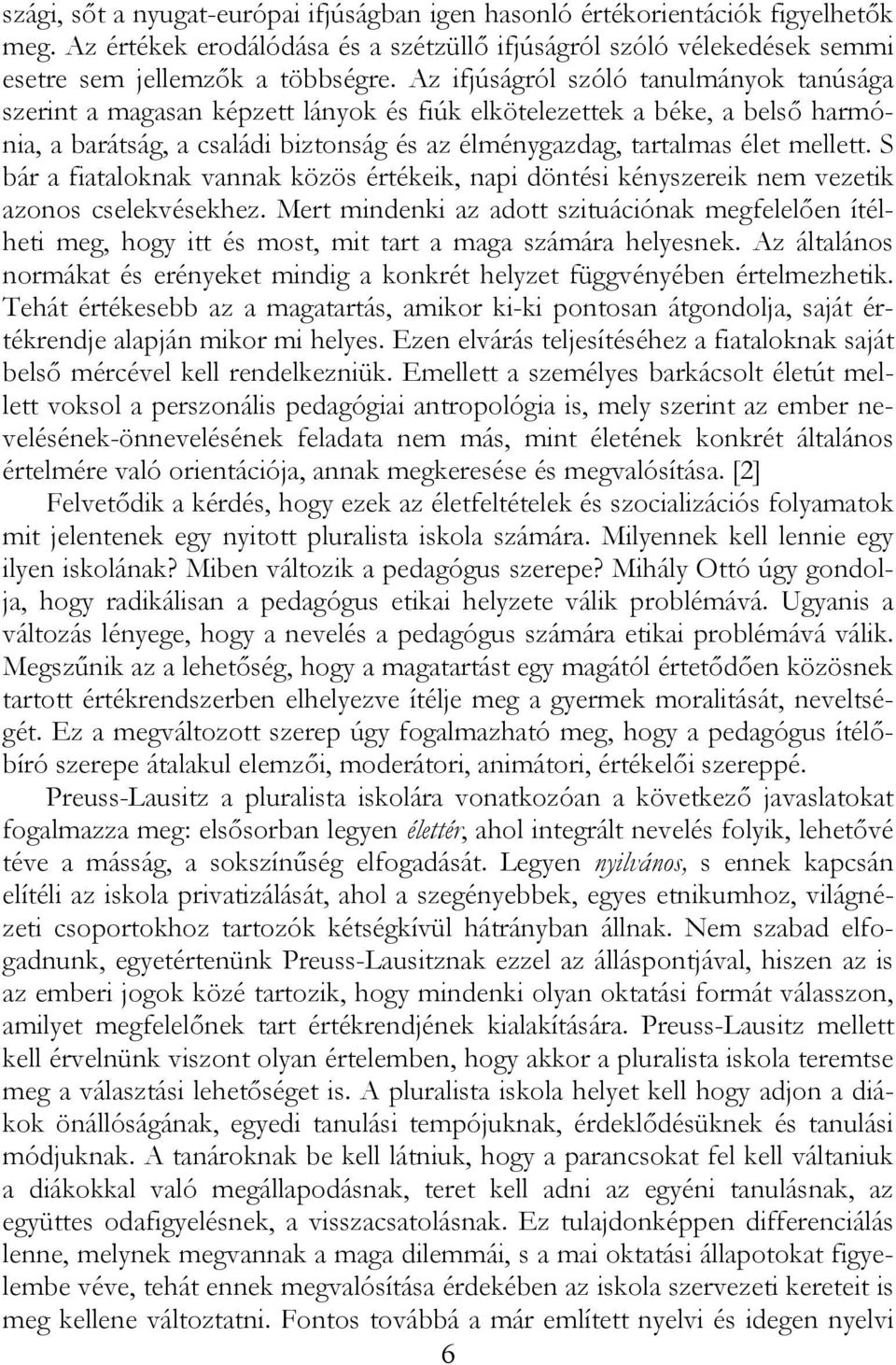 S bár a fiataloknak vannak közös értékeik, napi döntési kényszereik nem vezetik azonos cselekvésekhez.