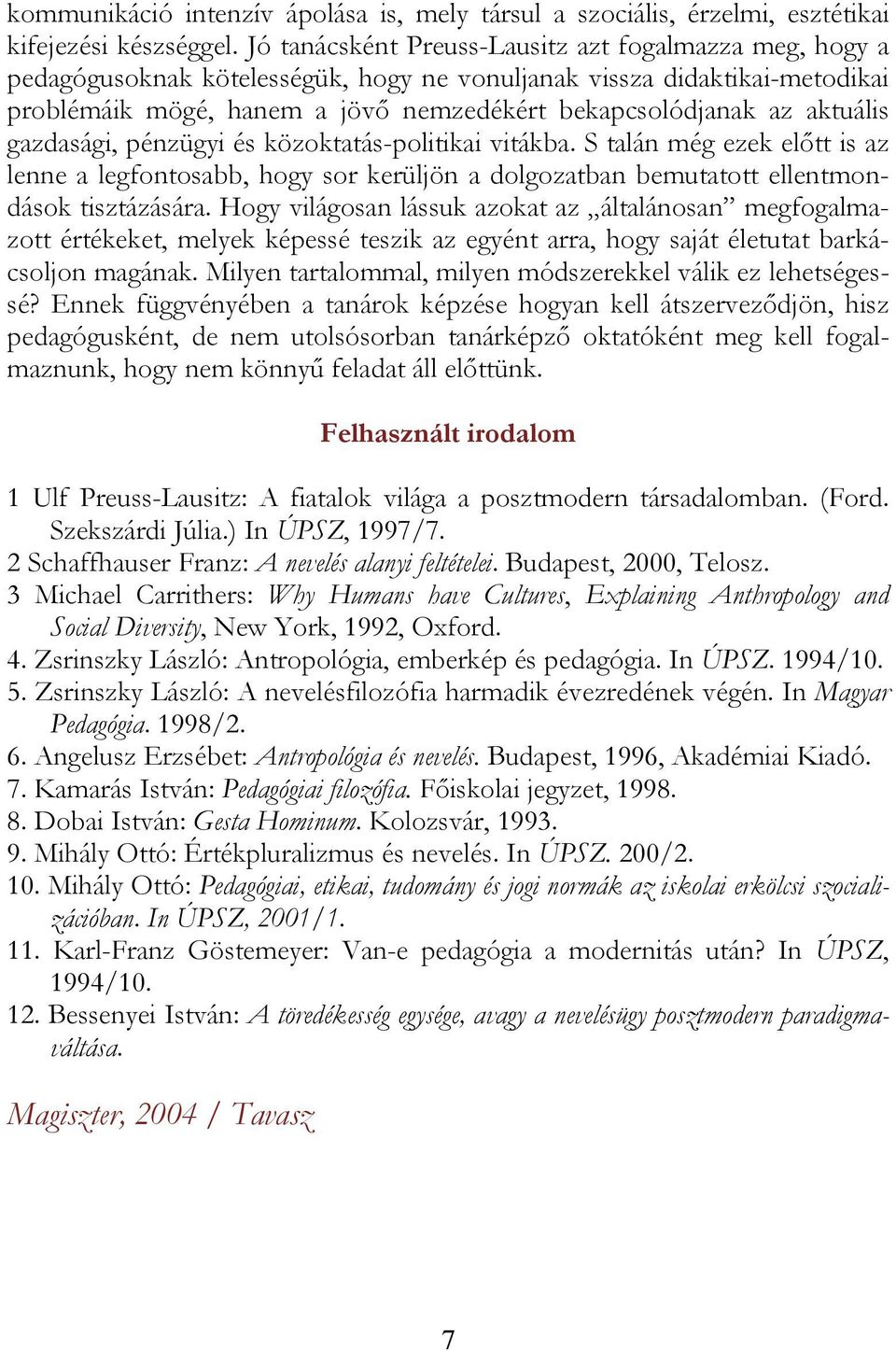 aktuális gazdasági, pénzügyi és közoktatás-politikai vitákba. S talán még ezek előtt is az lenne a legfontosabb, hogy sor kerüljön a dolgozatban bemutatott ellentmondások tisztázására.