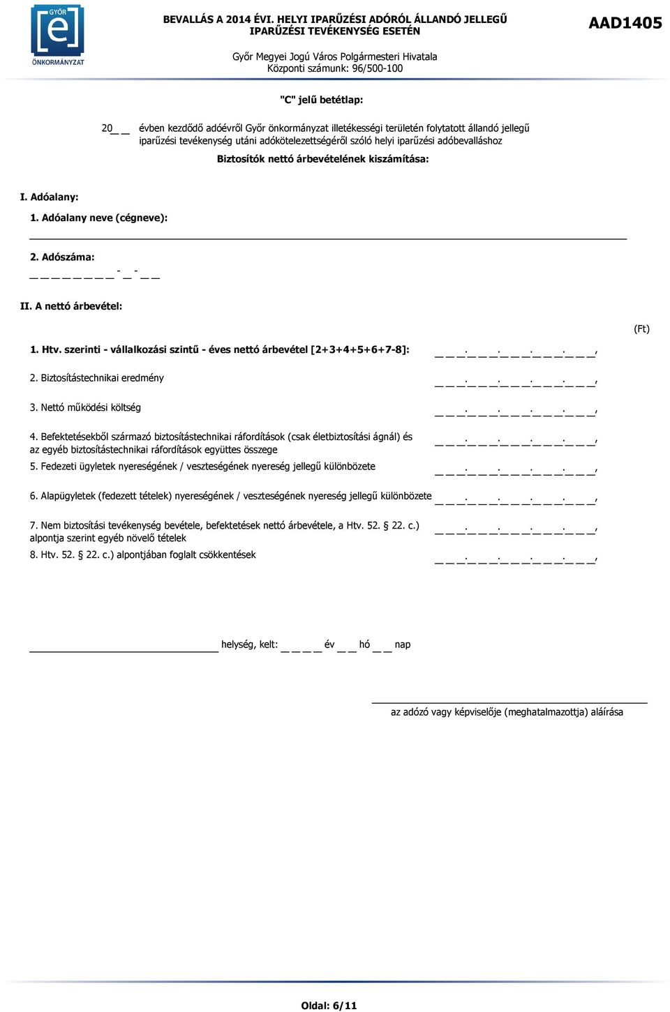 Befektetésekből származó biztosítástechnikai ráfordítások (csak életbiztosítási ágnál) és az egyéb biztosítástechnikai ráfordítások együttes összege 5.
