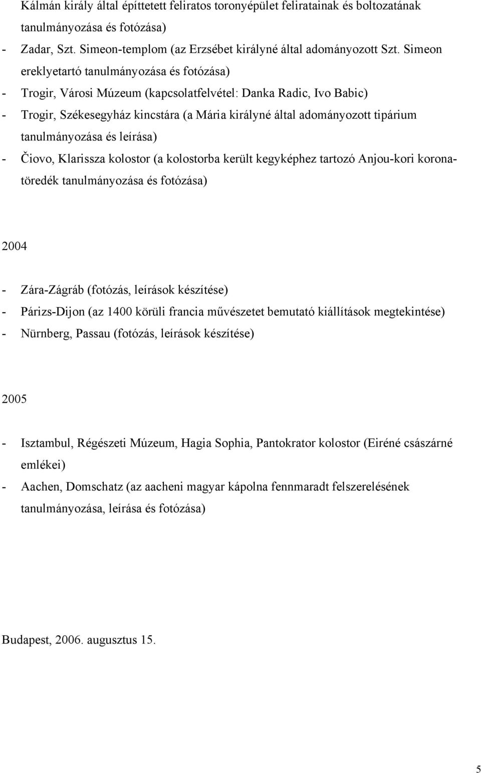 Čiovo, Klarissza kolostor (a kolostorba került kegyképhez tartozó Anjou-kori koronatöredék 2004 - Zára-Zágráb (fotózás, leírások készítése) - Párizs-Dijon (az 1400 körüli francia művészetet bemutató