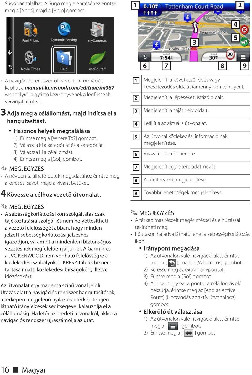 ] gombot. 2) Válassza ki a kategóriát és alkategóriát. 3) Válassza ki a célállomást. 4) Érintse meg a [Go!] gombot. A névben található betűk megadásához érintse meg a keresési sávot, majd a kívánt betűket.