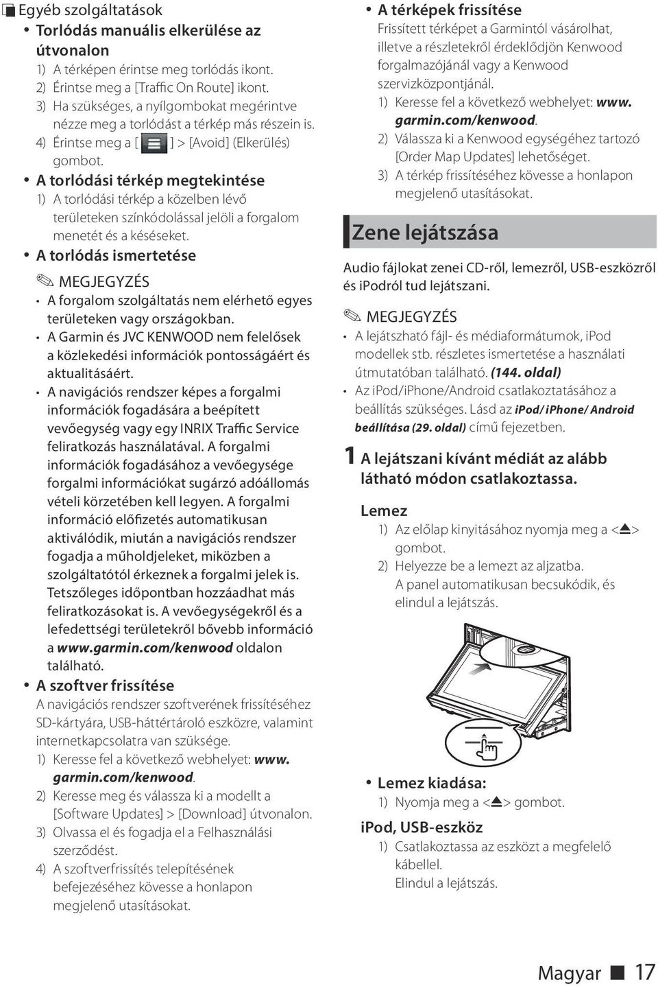 A torlódási térkép megtekintése 1) A torlódási térkép a közelben lévő területeken színkódolással jelöli a forgalom menetét és a késéseket.