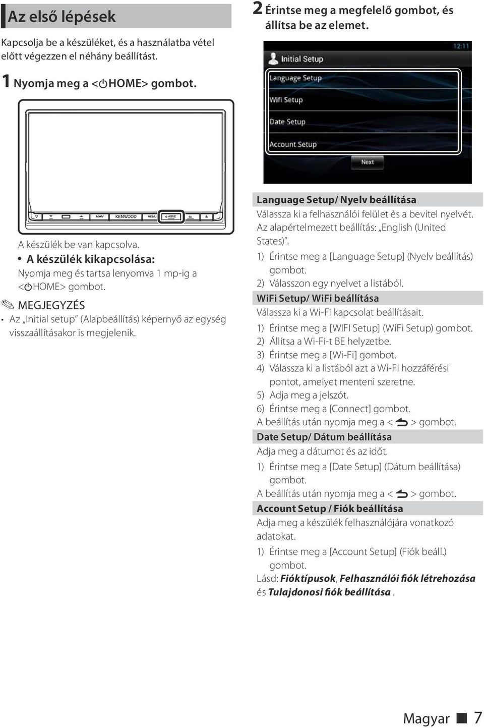 Az Initial setup (Alapbeállítás) képernyő az egység visszaállításakor is megjelenik. Language Setup/ Nyelv beállítása Válassza ki a felhasználói felület és a bevitel nyelvét.