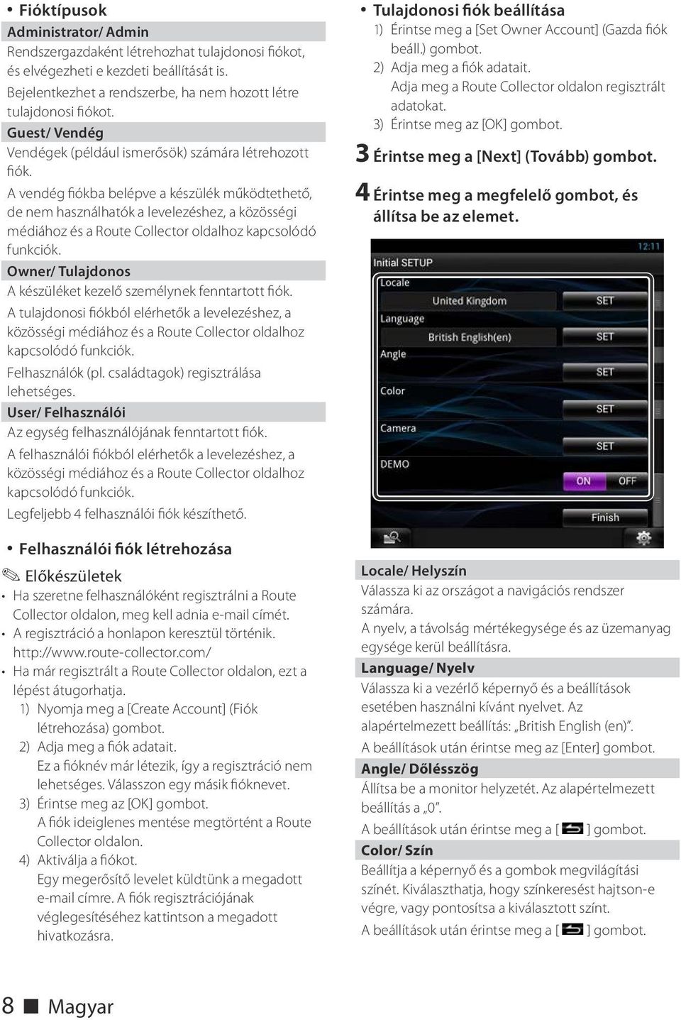 A vendég fiókba belépve a készülék működtethető, de nem használhatók a levelezéshez, a közösségi médiához és a Route Collector oldalhoz kapcsolódó funkciók.