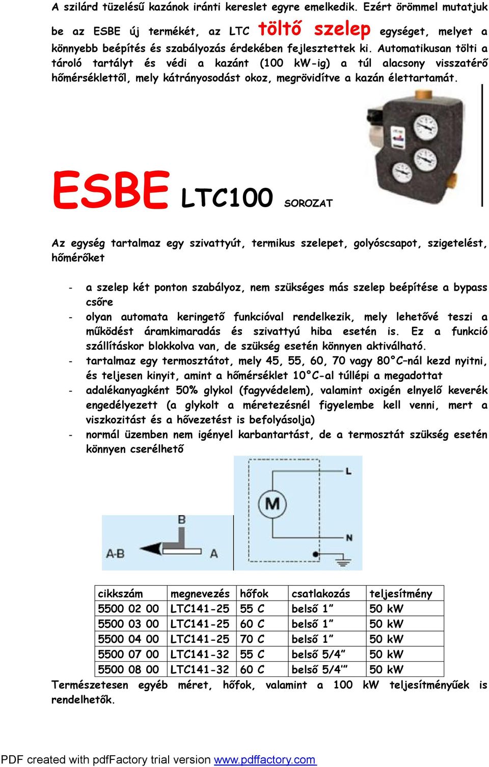 Automatikusan tölti a tároló tartályt és védi a kazánt (100 kw-ig) a túl alacsony visszatérő hőmérséklettől, mely kátrányosodást okoz, megrövidítve a kazán élettartamát.