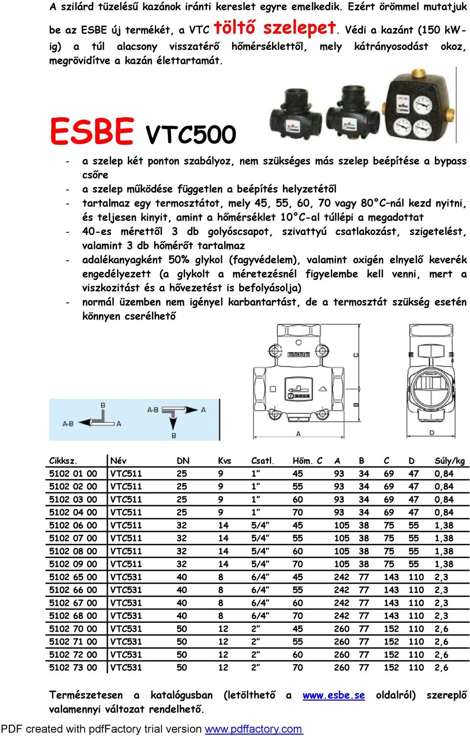 ESBE VTC500 - a szelep két ponton szabályoz, nem szükséges más szelep beépítése a bypass csőre - a szelep működése független a beépítés helyzetétől - tartalmaz egy termosztátot, mely 45, 55, 60, 70