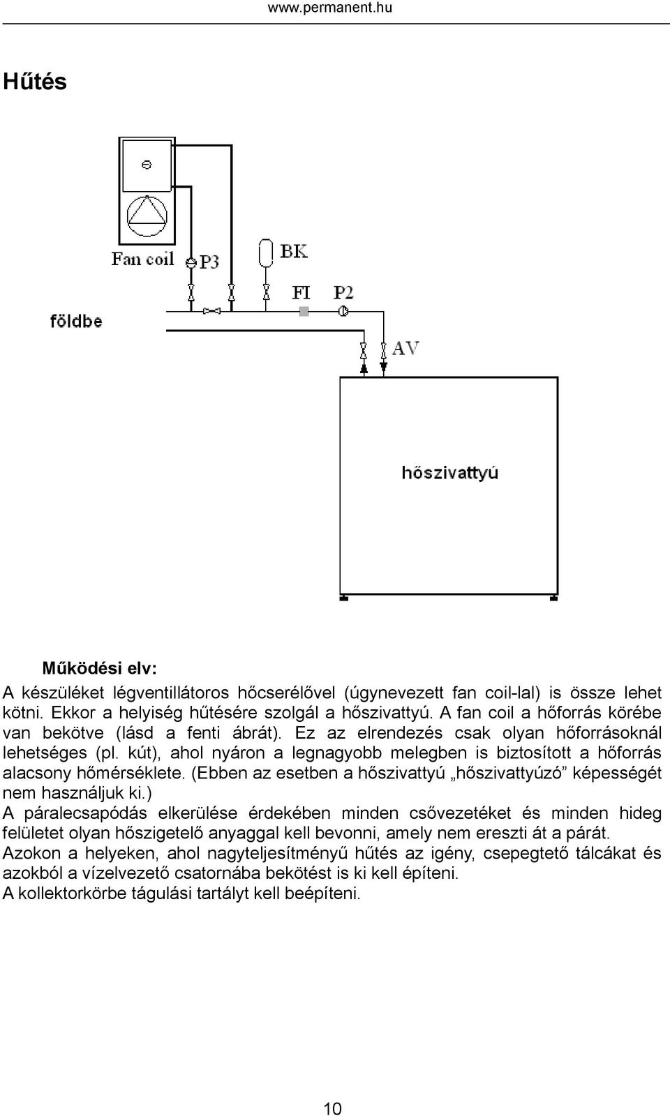 kút), ahol nyáron a legnagyobb melegben is biztosított a hőforrás alacsony hőmérséklete. (Ebben az esetben a hőszivattyú hőszivattyúzó képességét nem használjuk ki.