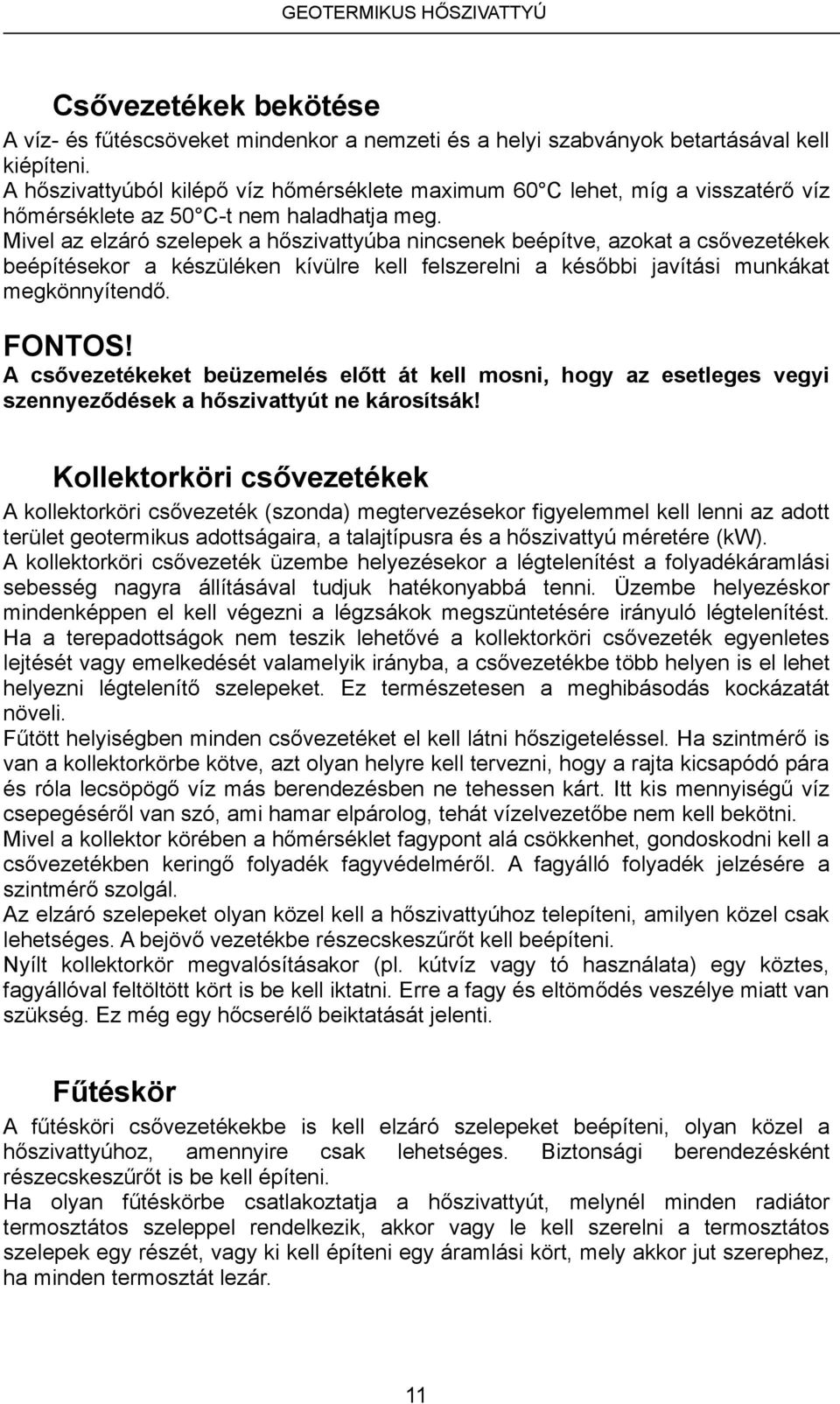 Mivel az elzáró szelepek a hőszivattyúba nincsenek beépítve, azokat a csővezetékek beépítésekor a készüléken kívülre kell felszerelni a későbbi javítási munkákat megkönnyítendő. FONTOS!