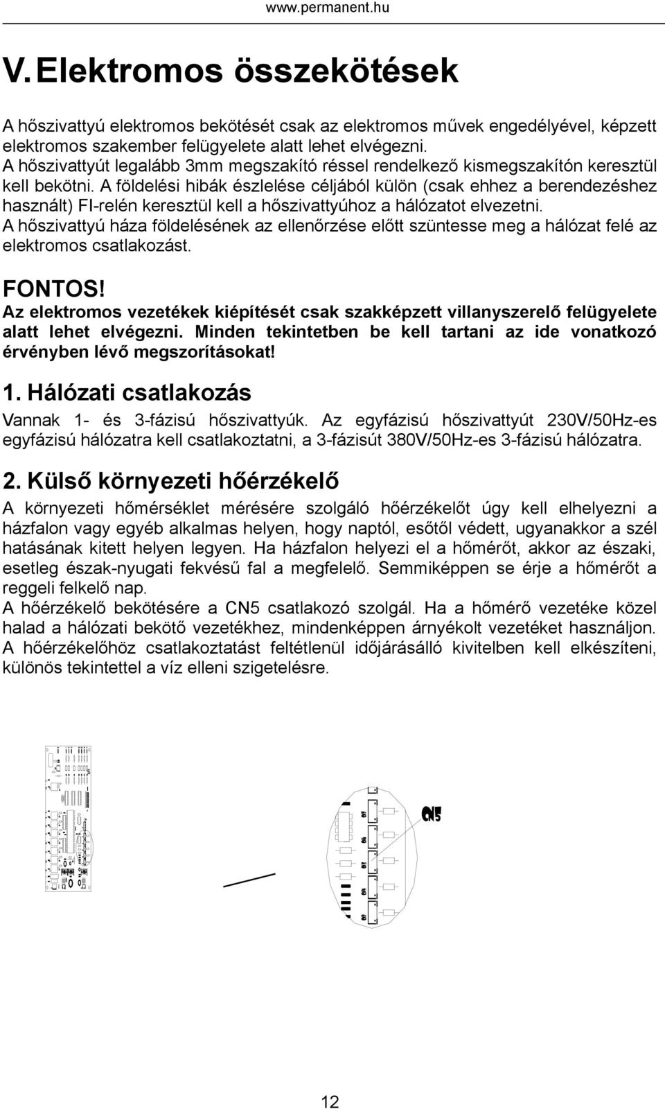 A hőszivattyút legalább 3mm megszakító réssel rendelkező kismegszakítón keresztül kell bekötni.