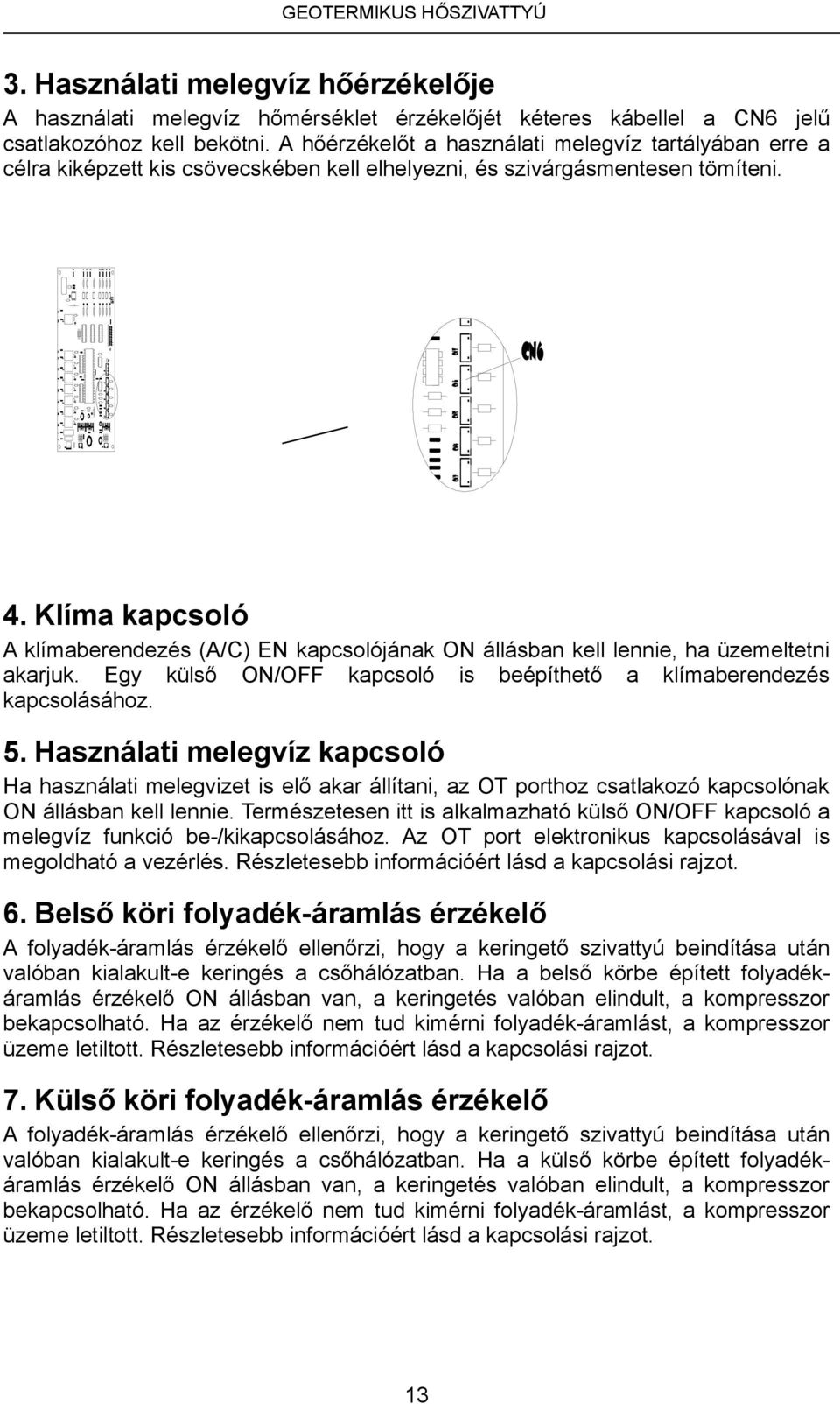A hőérzékelőt a használati melegvíz tartályában erre a célra kiképzett kis csövecskében kell elhelyezni, és szivárgásmentesen tömíteni.