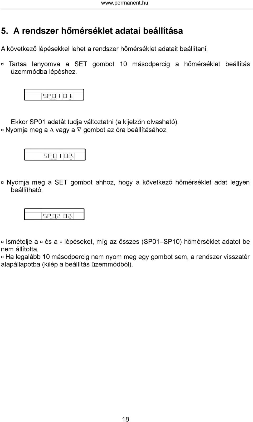 2 Nyomja meg a vagy a gombot az óra beállításához. PARA SET RT 3 Nyomja meg a SET gombot ahhoz, hogy a következő hőmérséklet adat legyen beállítható.