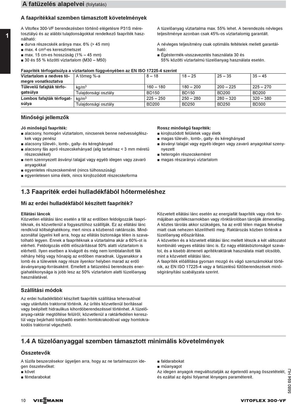 55% lehet. A berendezés névleges teljesítménye azonban csak 45%-os víztartalomig garantált.
