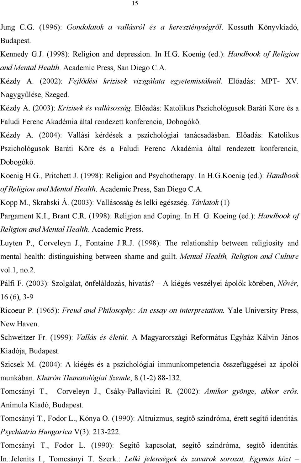 Előadás: Katolikus Pszichológusok Baráti Köre és a Faludi Ferenc Akadémia által rendezett konferencia, Dobogókő. Kézdy A. (2004): Vallási kérdések a pszichológiai tanácsadásban.