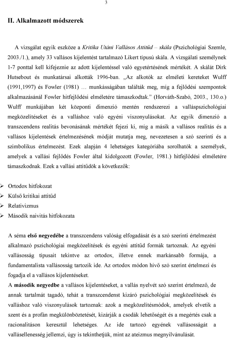 Az alkotók az elméleti kereteket Wulff (1991,1997) és Fowler (1981) munkásságában találták meg, míg a fejlődési szempontok alkalmazásánál Fowler hitfejlődési elméletére támaszkodtak.