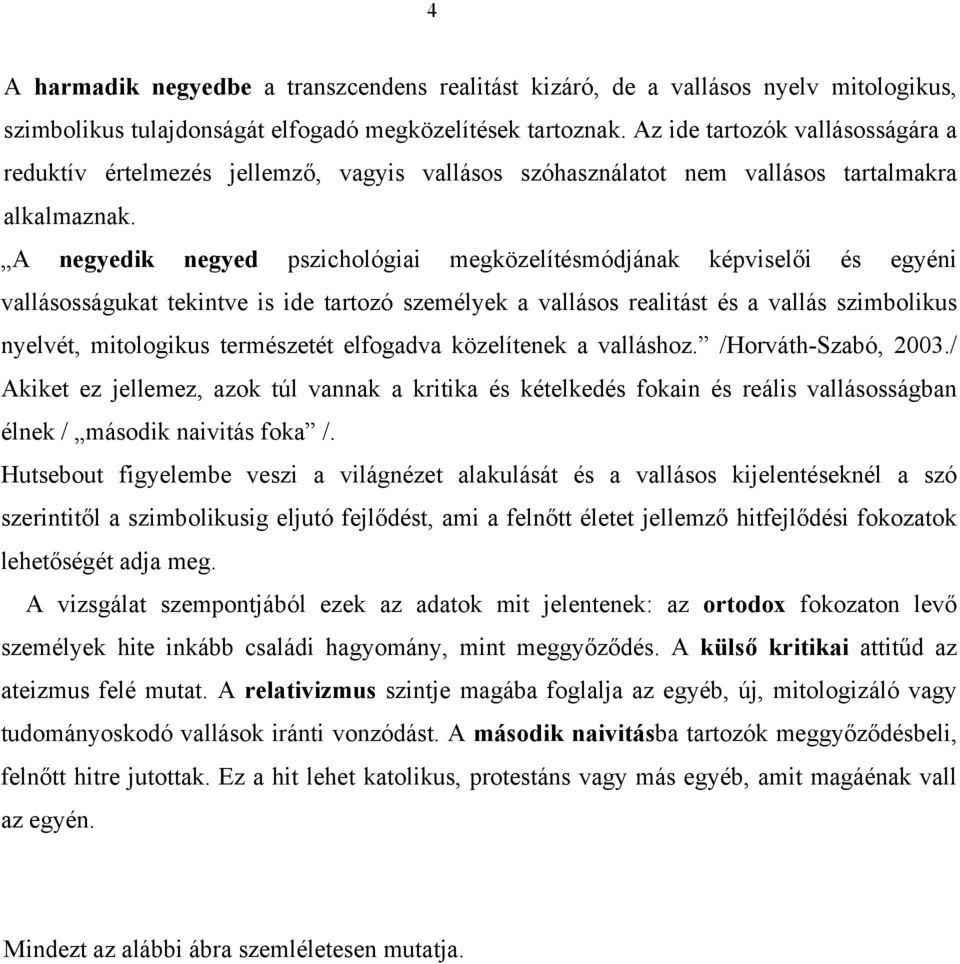 A negyedik negyed pszichológiai megközelítésmódjának képviselői és egyéni vallásosságukat tekintve is ide tartozó személyek a vallásos realitást és a vallás szimbolikus nyelvét, mitologikus