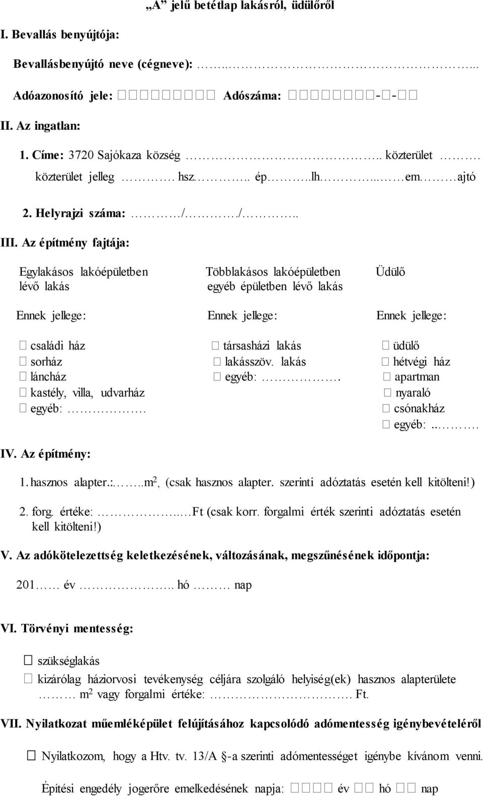 Az építmény fajtája: Egylakásos lakóépületben Többlakásos lakóépületben Üdülő lévő lakás egyéb épületben lévő lakás Ennek jellege: Ennek jellege: Ennek jellege: családi ház társasházi lakás üdülő