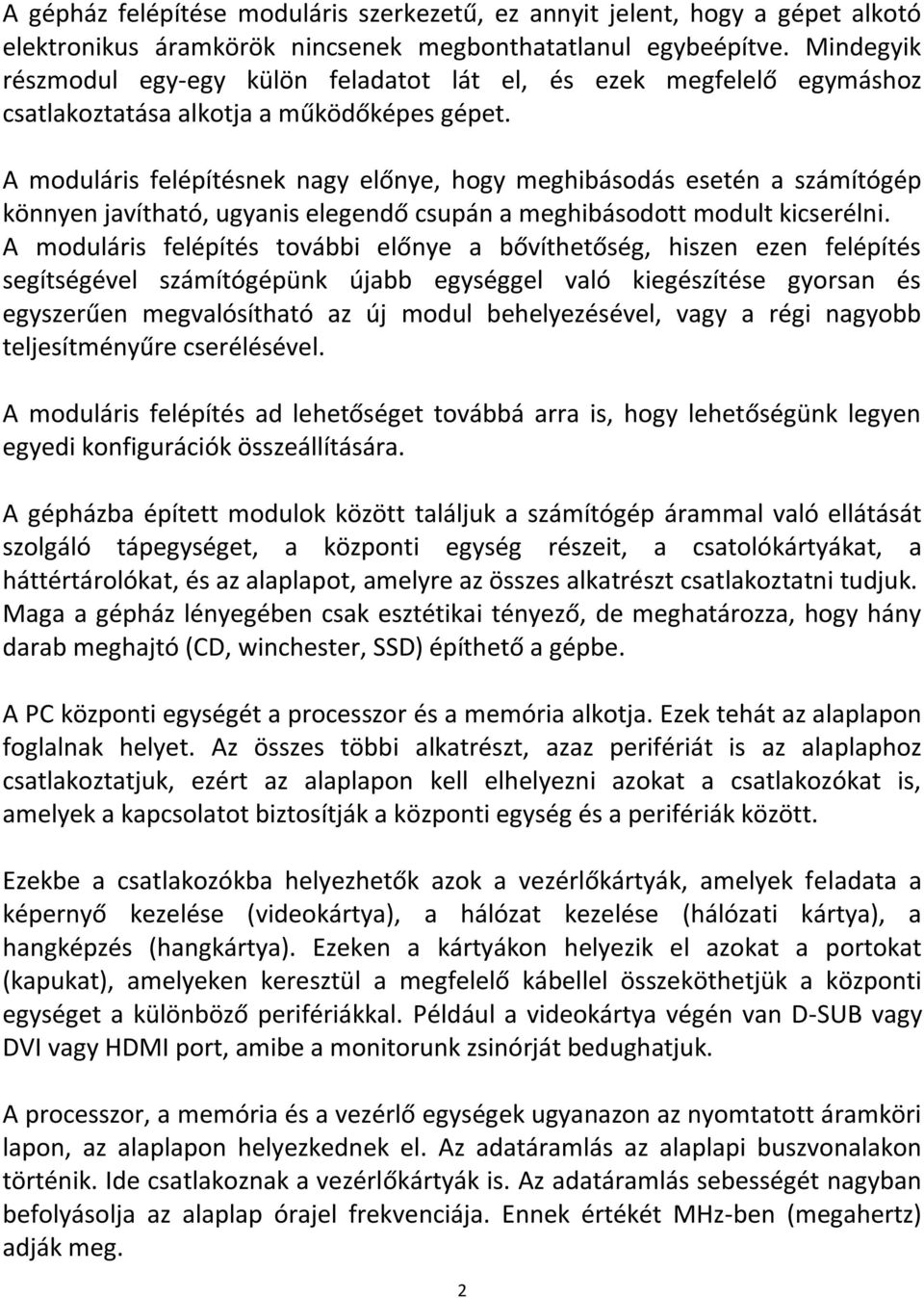 A moduláris felépítésnek nagy előnye, hogy meghibásodás esetén a számítógép könnyen javítható, ugyanis elegendő csupán a meghibásodott modult kicserélni.