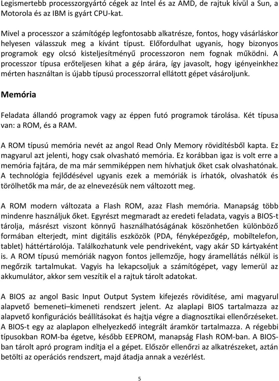 Előfordulhat ugyanis, hogy bizonyos programok egy olcsó kisteljesítményű processzoron nem fognak működni.