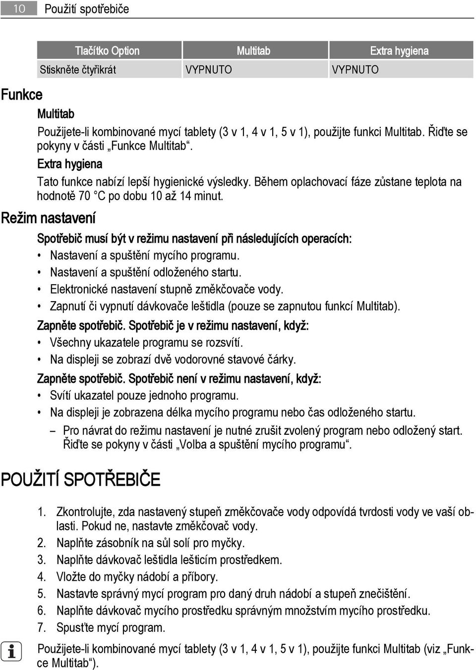 Režim nastavení Spotřebič musí být v režimu nastavení při následujících operacích: Nastavení a spuštění mycího programu. Nastavení a spuštění odloženého startu.