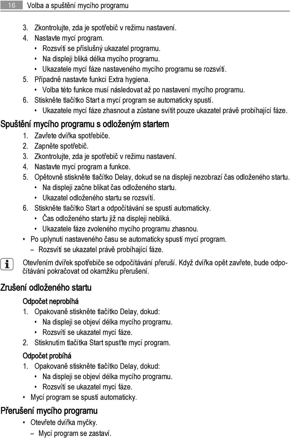 Stiskněte tlačítko Start a mycí program se automaticky spustí. Ukazatele mycí fáze zhasnout a zůstane svítit pouze ukazatel právě probíhající fáze. Spuštění mycího programu s odloženým startem 1.