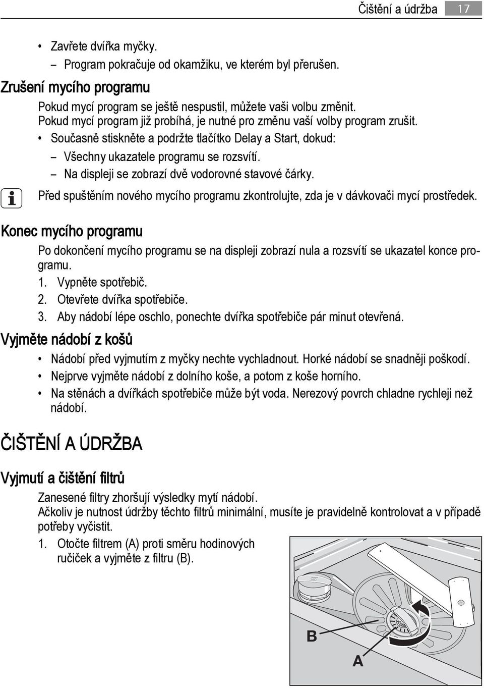 Na displeji se zobrazí dvě vodorovné stavové čárky. Před spuštěním nového mycího programu zkontrolujte, zda je v dávkovači mycí prostředek.