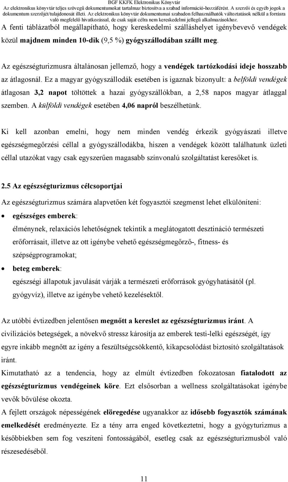 Ez a magyar gyógyszállodák esetében is igaznak bizonyult: a belföldi vendégek átlagosan 3,2 napot töltöttek a hazai gyógyszállókban, a 2,58 napos magyar átlaggal szemben.