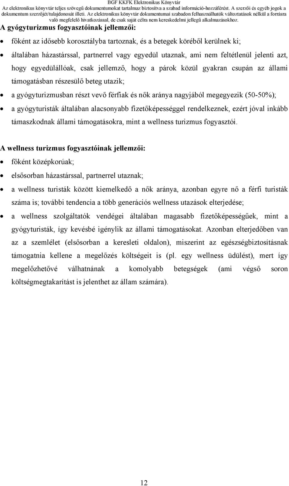megegyezik (50-50%); a gyógyturisták általában alacsonyabb fizetőképességgel rendelkeznek, ezért jóval inkább támaszkodnak állami támogatásokra, mint a wellness turizmus fogyasztói.