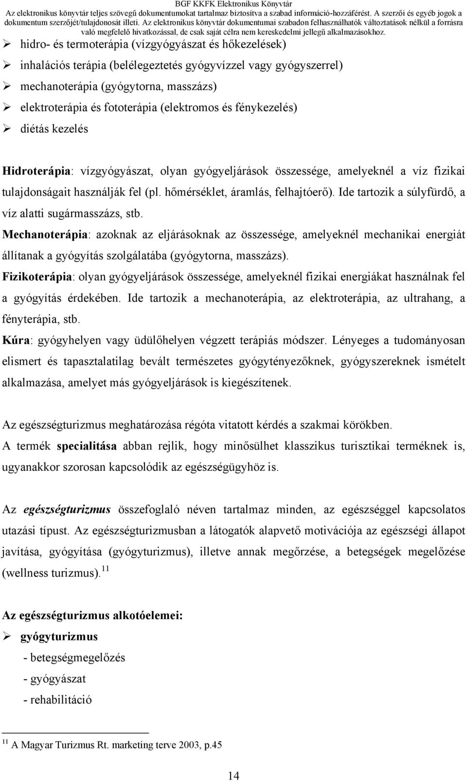 Ide tartozik a súlyfürdő, a víz alatti sugármasszázs, stb.