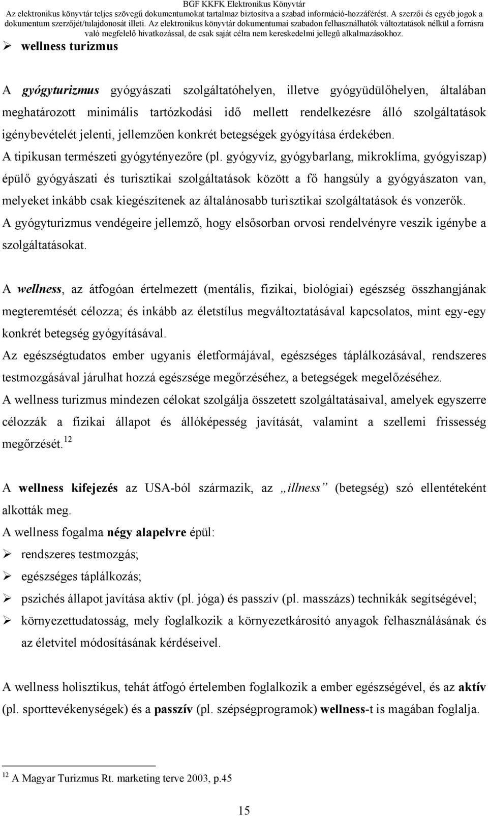 gyógyvíz, gyógybarlang, mikroklíma, gyógyiszap) épülő gyógyászati és turisztikai szolgáltatások között a fő hangsúly a gyógyászaton van, melyeket inkább csak kiegészítenek az általánosabb turisztikai