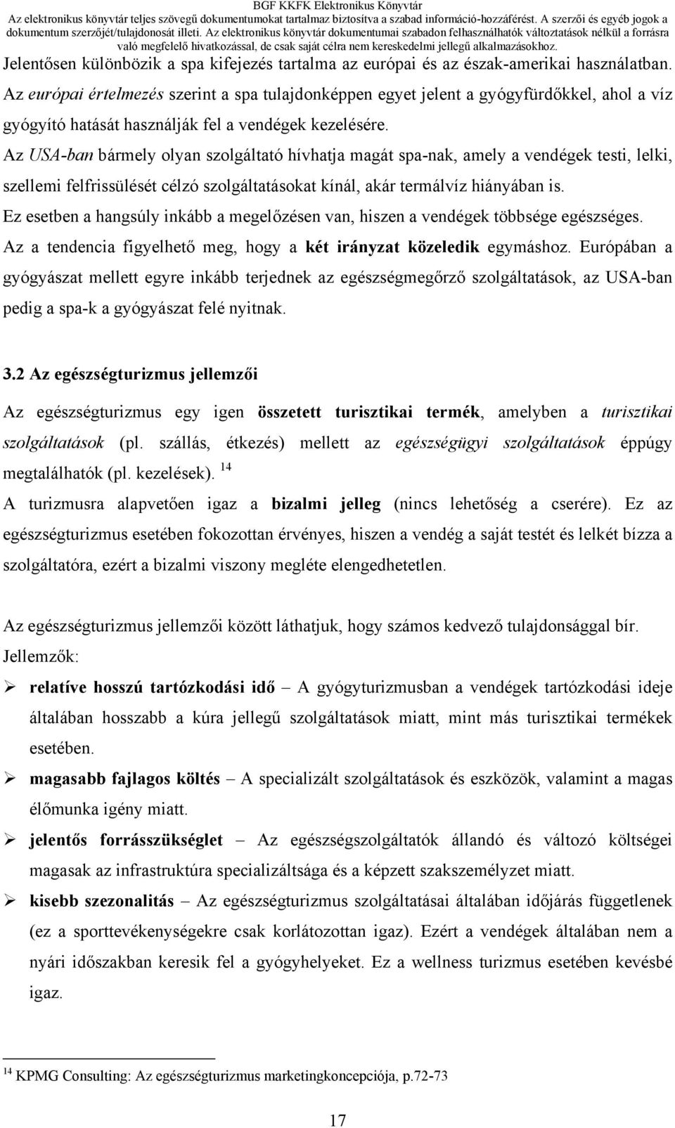 Az USA-ban bármely olyan szolgáltató hívhatja magát spa-nak, amely a vendégek testi, lelki, szellemi felfrissülését célzó szolgáltatásokat kínál, akár termálvíz hiányában is.
