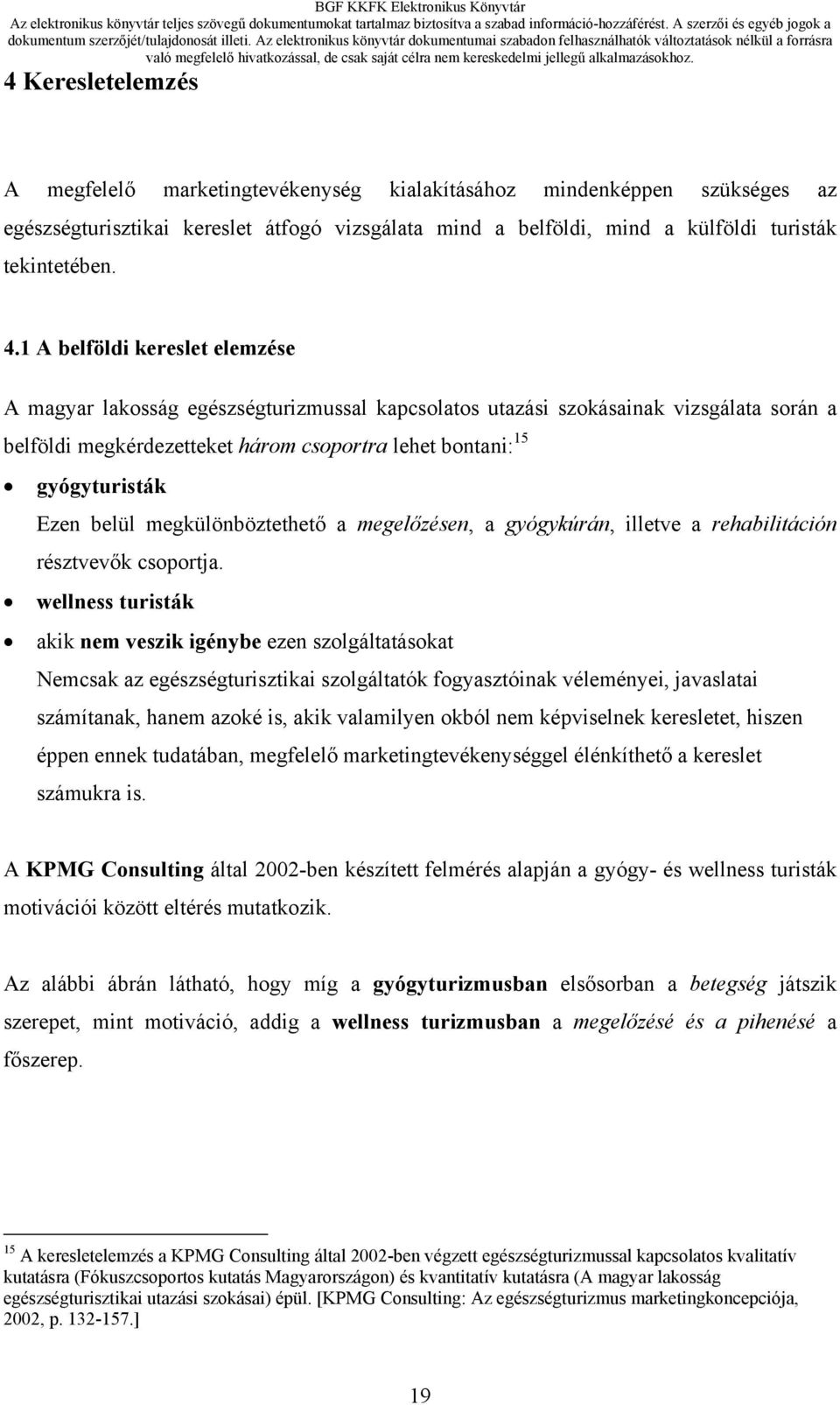 belül megkülönböztethető a megelőzésen, a gyógykúrán, illetve a rehabilitáción résztvevők csoportja.