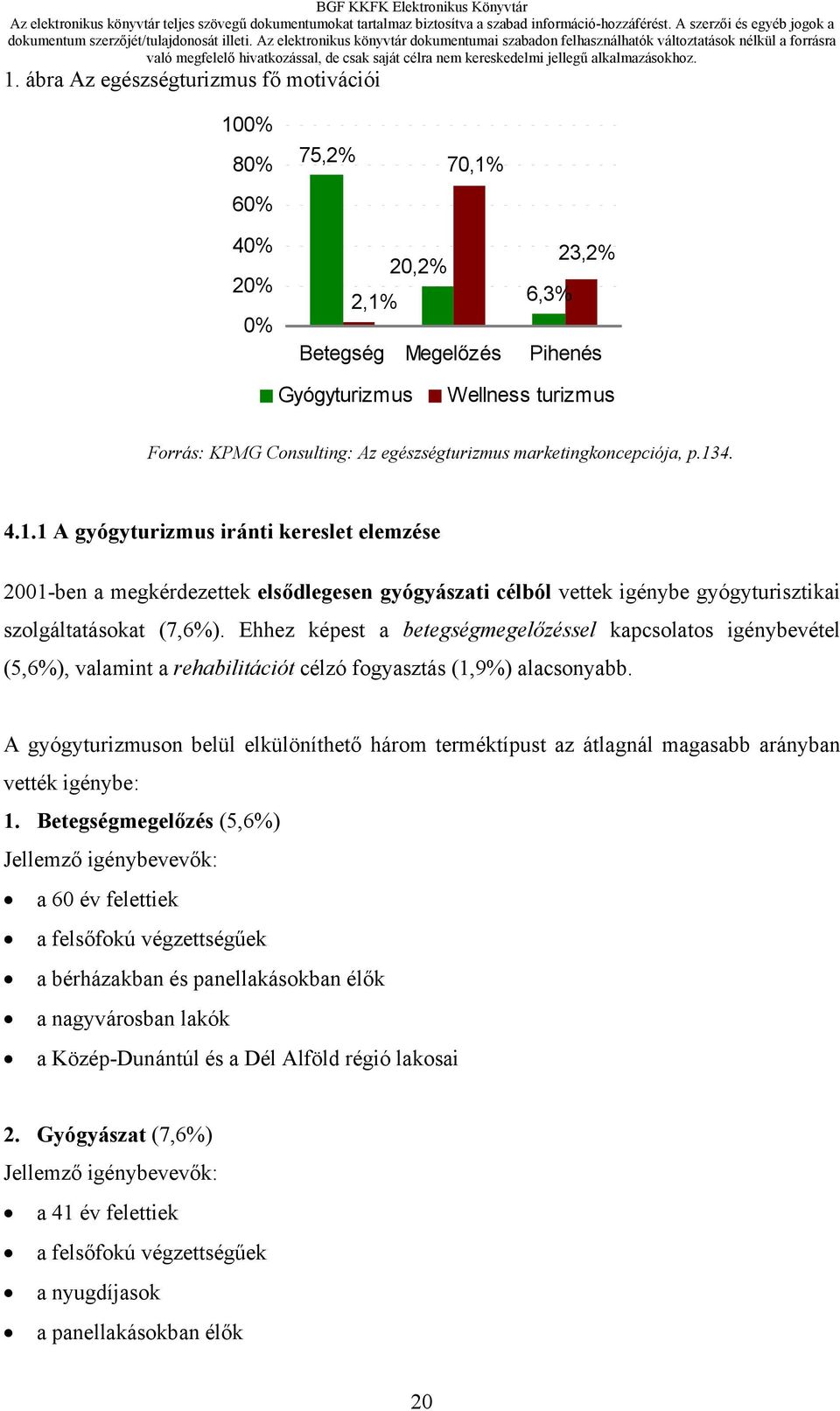 Ehhez képest a betegségmegelőzéssel kapcsolatos igénybevétel (5,6%), valamint a rehabilitációt célzó fogyasztás (1,9%) alacsonyabb.