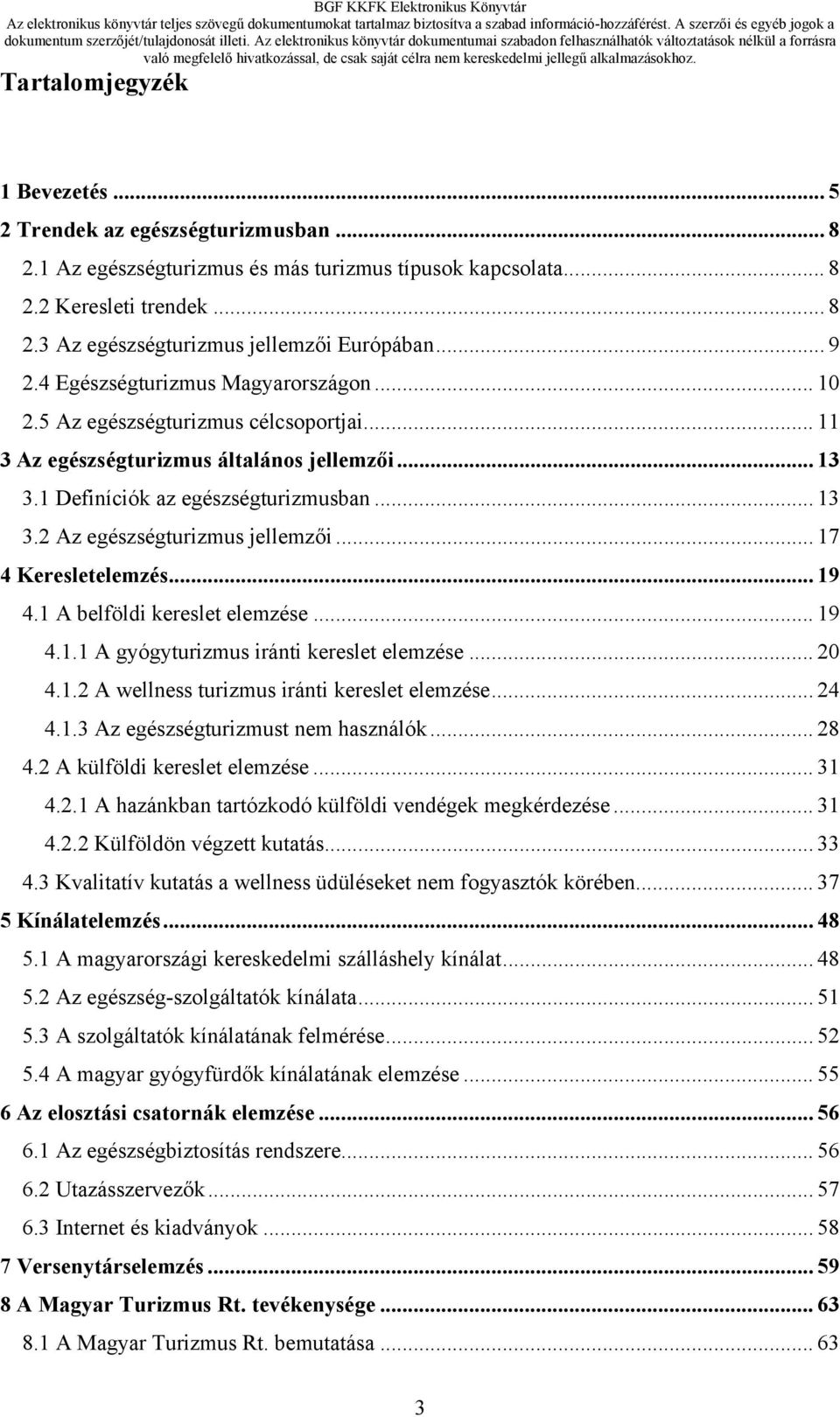 .. 17 4 Keresletelemzés... 19 4.1 A belföldi kereslet elemzése... 19 4.1.1 A gyógyturizmus iránti kereslet elemzése... 20 4.1.2 A wellness turizmus iránti kereslet elemzése... 24 4.1.3 Az egészségturizmust nem használók.
