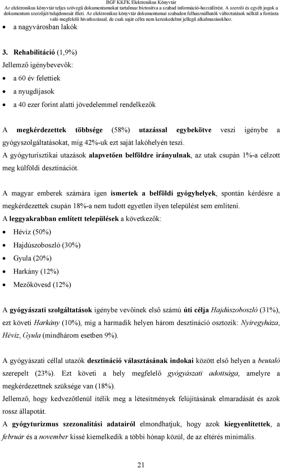 gyógyszolgáltatásokat, míg 42%-uk ezt saját lakóhelyén teszi. A gyógyturisztikai utazások alapvetően belföldre irányulnak, az utak csupán 1%-a célzott meg külföldi desztinációt.