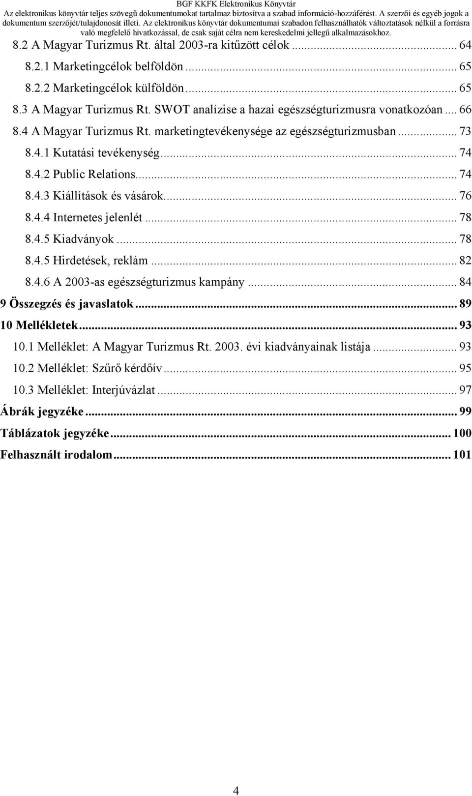 .. 76 8.4.4 Internetes jelenlét... 78 8.4.5 Kiadványok... 78 8.4.5 Hirdetések, reklám... 82 8.4.6 A 2003-as egészségturizmus kampány... 84 9 Összegzés és javaslatok...89 10 Mellékletek... 93 10.