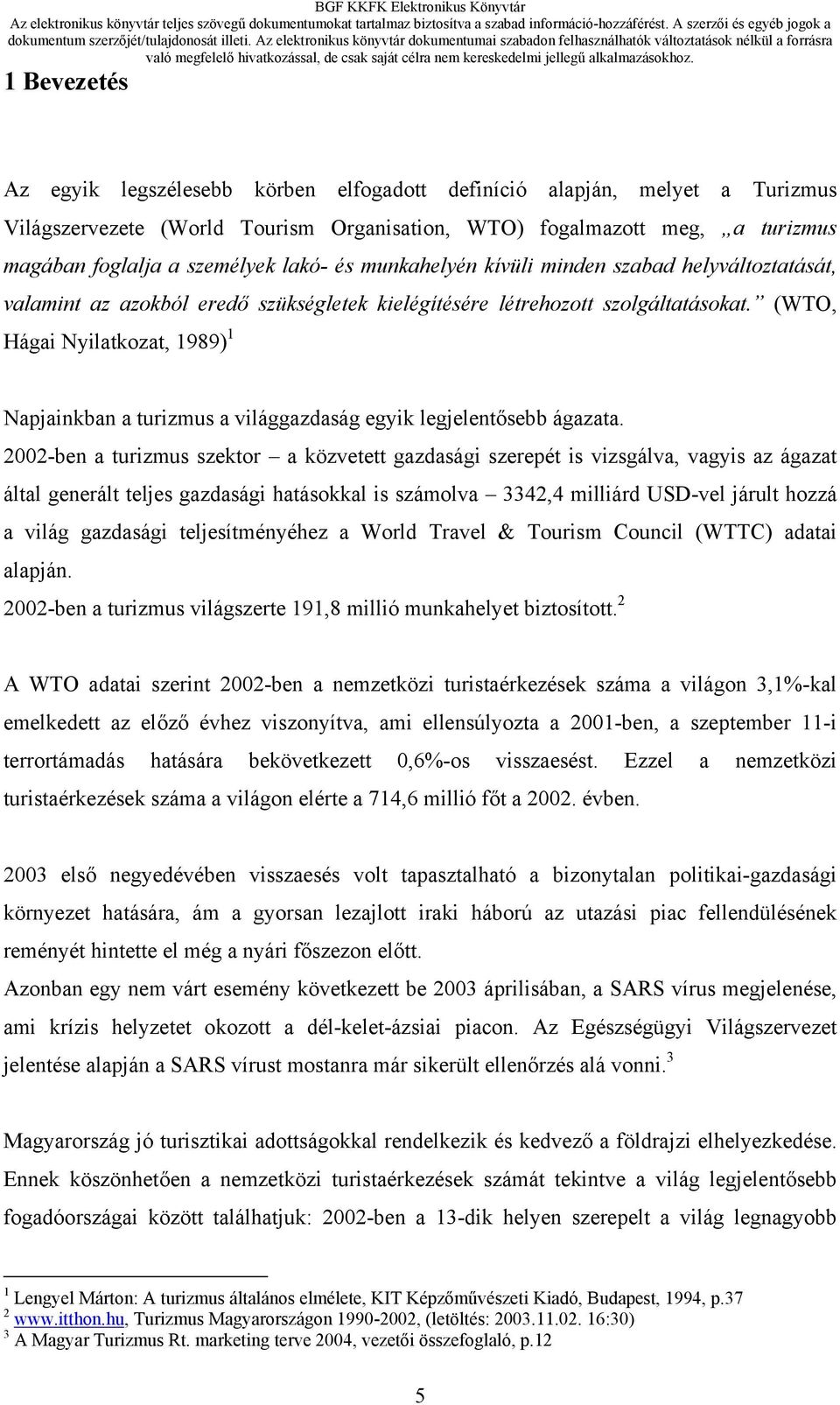 (WTO, Hágai Nyilatkozat, 1989) 1 Napjainkban a turizmus a világgazdaság egyik legjelentősebb ágazata.