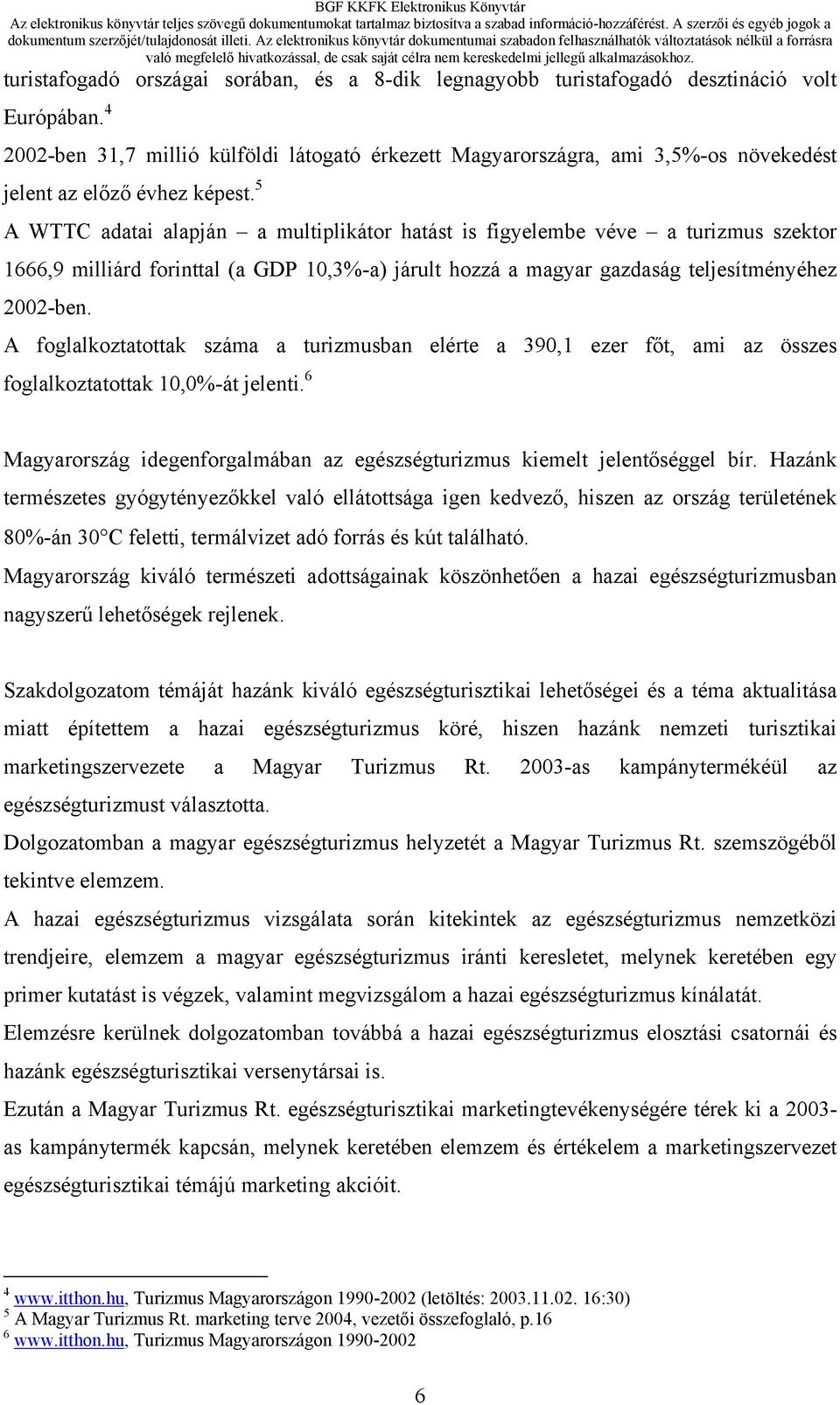5 A WTTC adatai alapján a multiplikátor hatást is figyelembe véve a turizmus szektor 1666,9 milliárd forinttal (a GDP 10,3%-a) járult hozzá a magyar gazdaság teljesítményéhez 2002-ben.