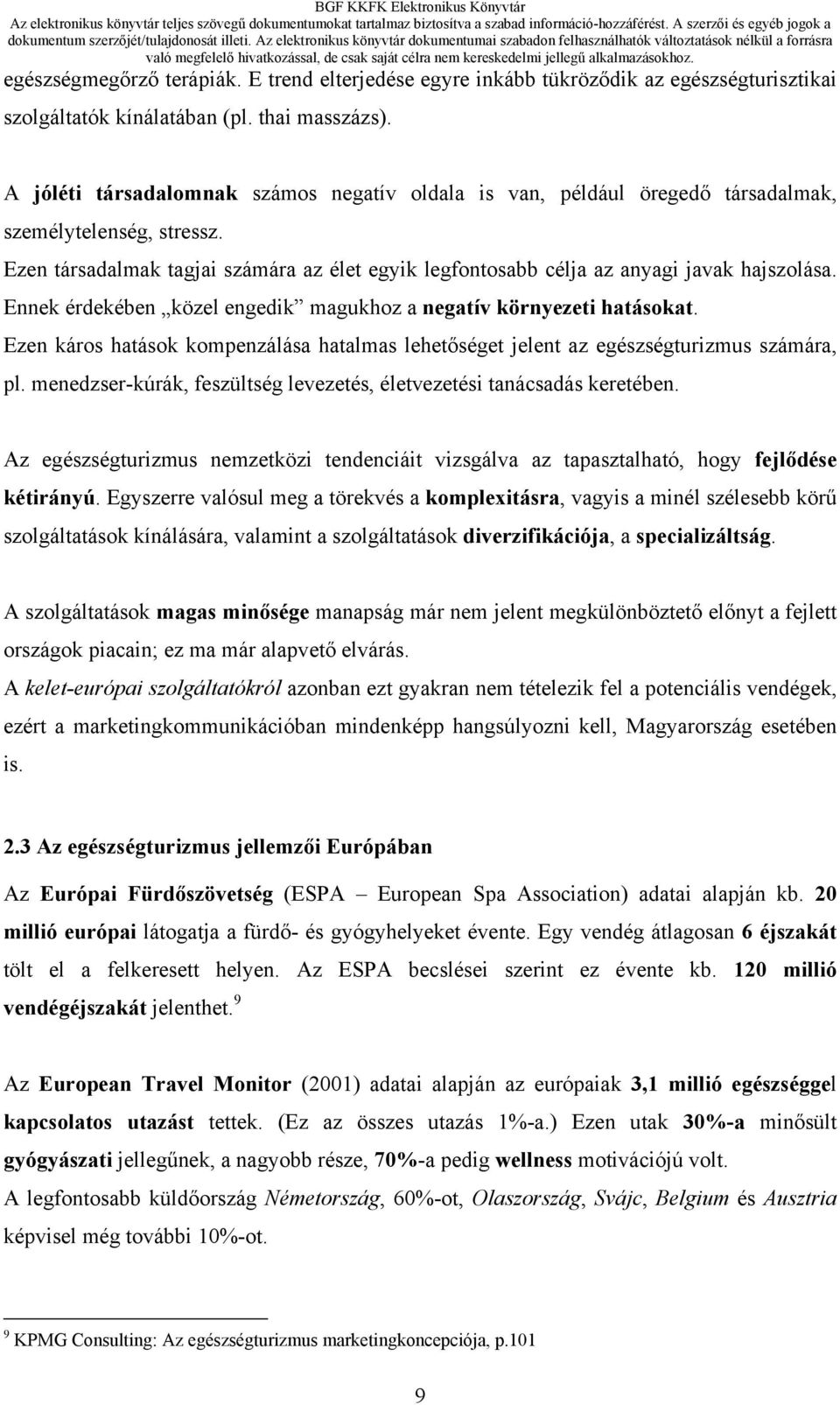 Ennek érdekében közel engedik magukhoz a negatív környezeti hatásokat. Ezen káros hatások kompenzálása hatalmas lehetőséget jelent az egészségturizmus számára, pl.