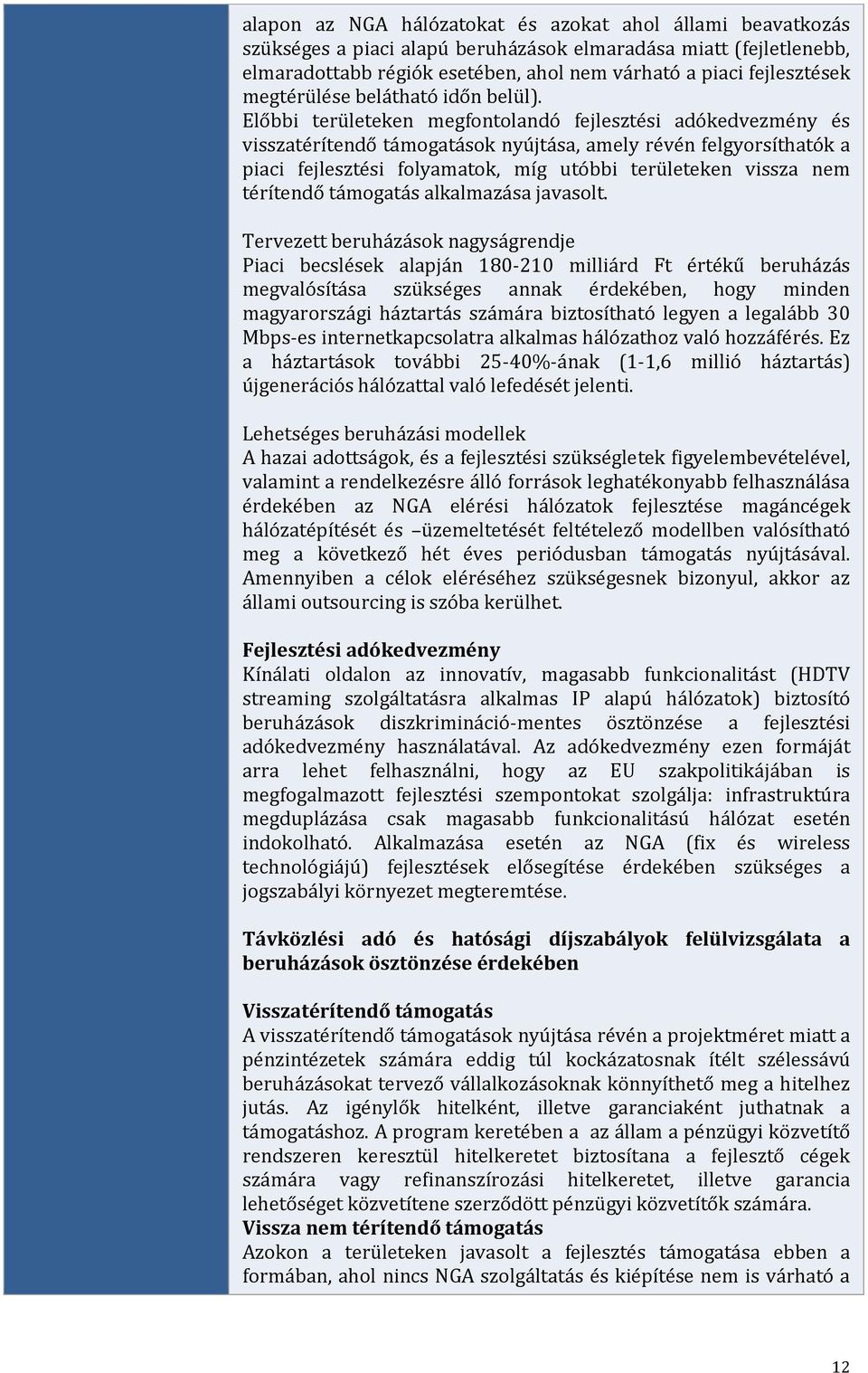 Előbbi területeken megfontolandó fejlesztési adókedvezmény és visszatérítendő támogatások nyújtása, amely révén felgyorsíthatók a piaci fejlesztési folyamatok, míg utóbbi területeken vissza nem