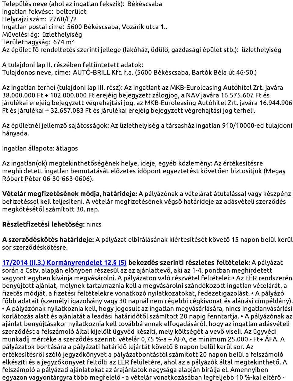 rész): Az ingatlant az MKB-Euroleasing Autóhitel Zrt. javára 38.000.000 Ft + 102.000.000 Ft erejéig bejegyzett zálogjog, a NAV javára 16.575.