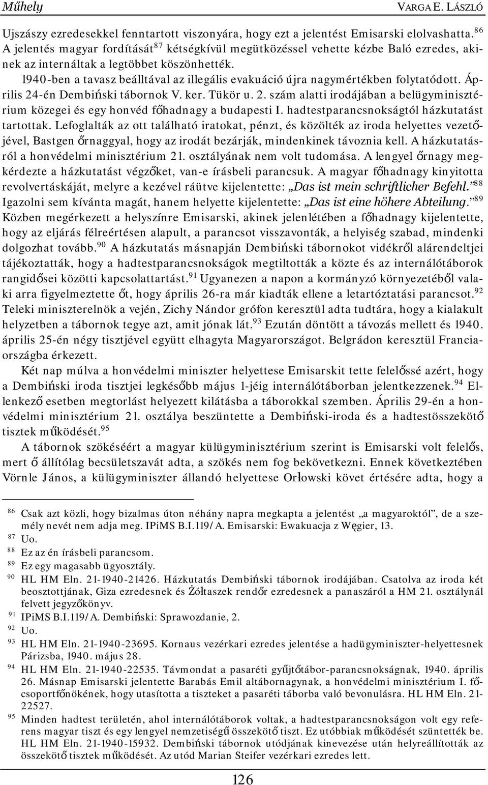 1940-ben a tavasz beálltával az illegális evakuáció újra nagymértékben folytatódott. Április 24-én Dembiński tábornok V. ker. Tükör u. 2. szám alatti irodájában a belügyminisztérium közegei és egy honvéd főhadnagy a budapesti I.