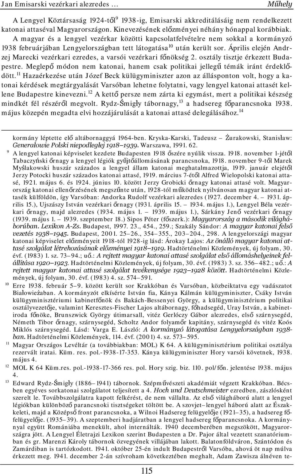 A magyar és a lengyel vezérkar közötti kapcsolatfelvételre nem sokkal a kormányzó 1938 februárjában Lengyelországban tett látogatása 10 után került sor.