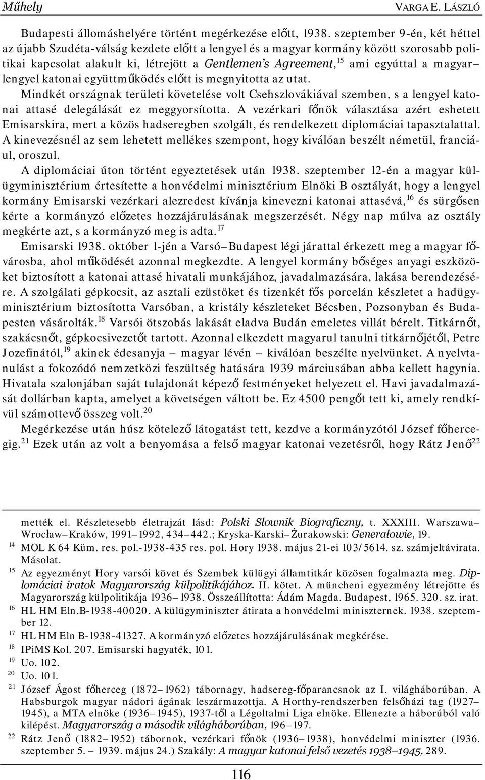 magyar lengyel katonai együttműködés előtt is megnyitotta az utat. Mindkét országnak területi követelése volt Csehszlovákiával szemben, s a lengyel katonai attasé delegálását ez meggyorsította.