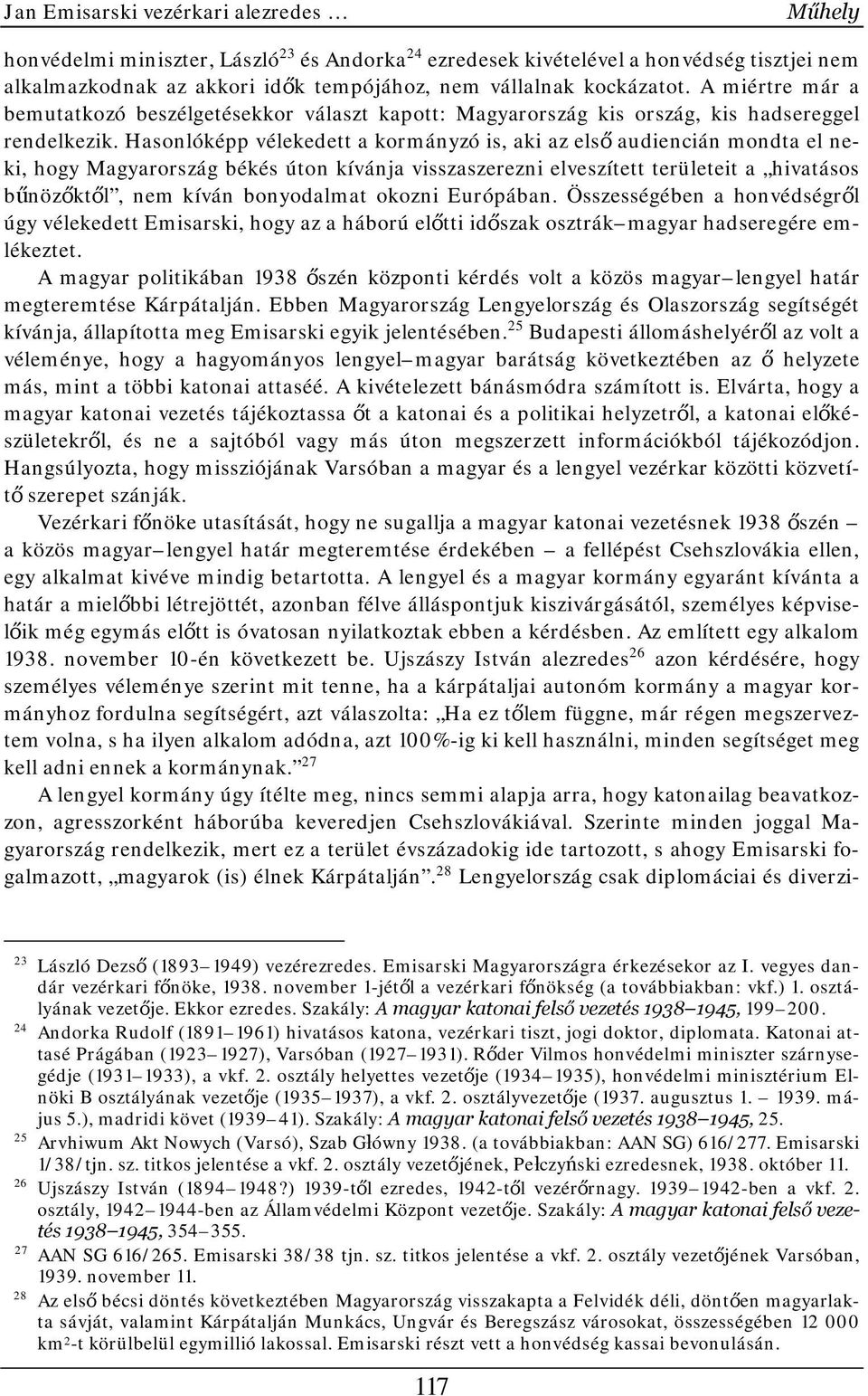 Hasonlóképp vélekedett a kormányzó is, aki az első audiencián mondta el neki, hogy Magyarország békés úton kívánja visszaszerezni elveszített területeit a hivatásos bűnözőktől, nem kíván bonyodalmat