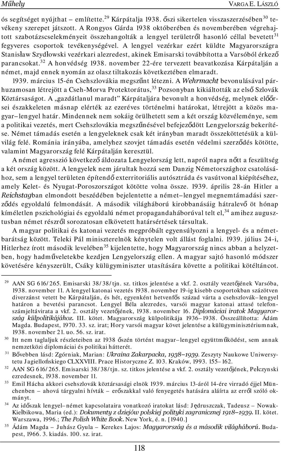 A lengyel vezérkar ezért küldte Magyarországra Stanisław Szydłowski vezérkari alezredest, akinek Emisarski továbbította a Varsóból érkező parancsokat. 32 A honvédség 1938.