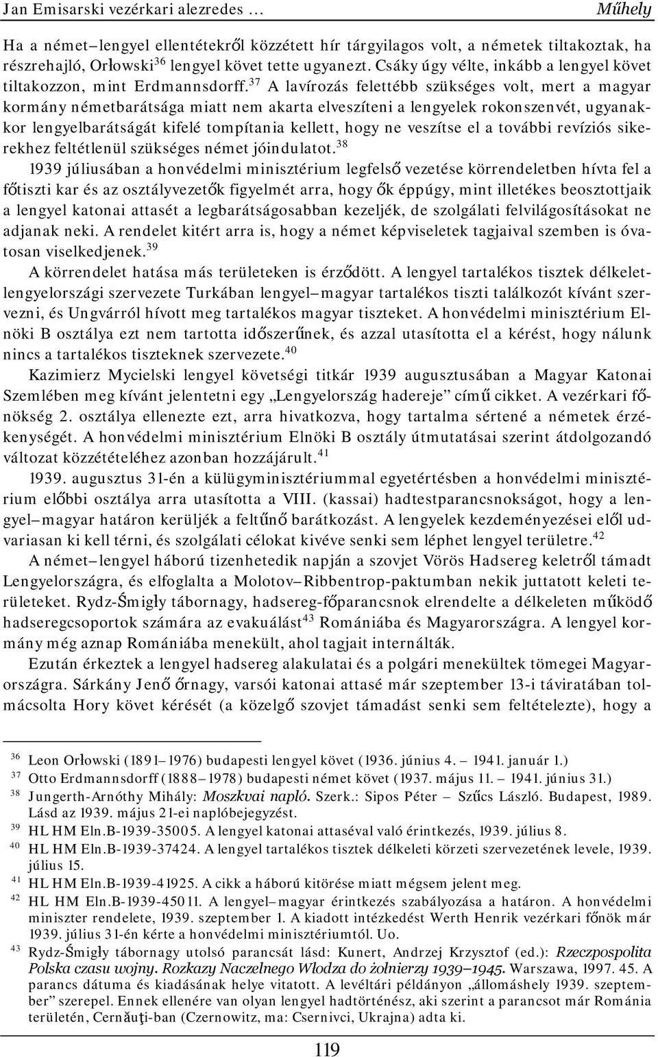 37 A lavírozás felettébb szükséges volt, mert a magyar kormány németbarátsága miatt nem akarta elveszíteni a lengyelek rokonszenvét, ugyanakkor lengyelbarátságát kifelé tompítania kellett, hogy ne