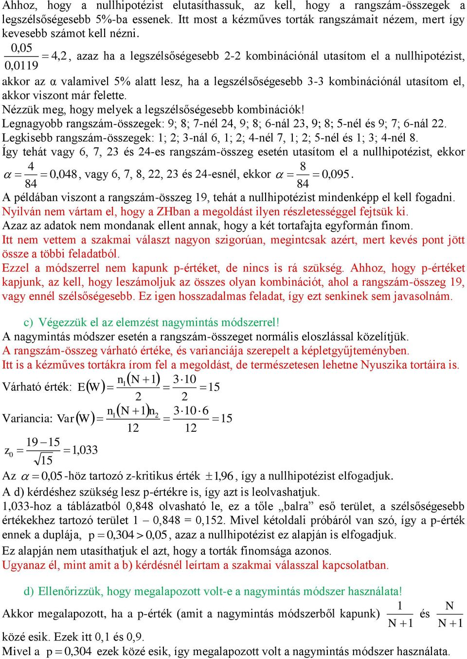 Nézzük meg, hogy melyek a legszélsőségesebb kombiációk! Legagyobb ragszám-összegek: 9; 8; 7-él 4, 9; 8; 6-ál 3, 9; 8; 5-él és 9; 7; 6-ál.